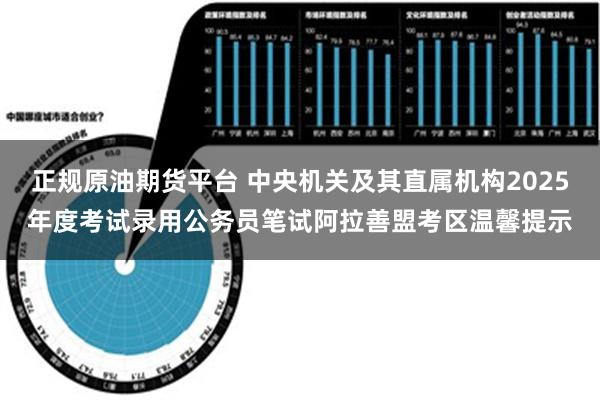 正规原油期货平台 中央机关及其直属机构2025年度考试录用公务员笔试阿拉善盟考区温馨提示