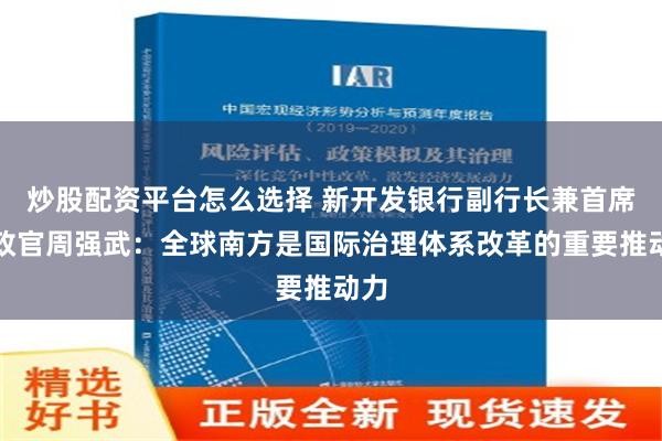 炒股配资平台怎么选择 新开发银行副行长兼首席行政官周强武：全球南方是国际治理体系改革的重要推动力